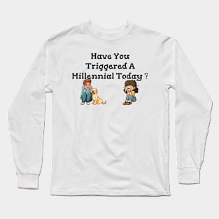 Have You Triggered a Millennial Long Sleeve T-Shirt